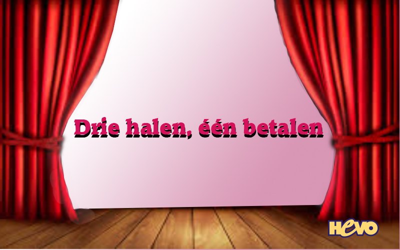 HEVO toneel: “Drie halen, één betalen” HEVO toneel: “Drie halen, één betalen”